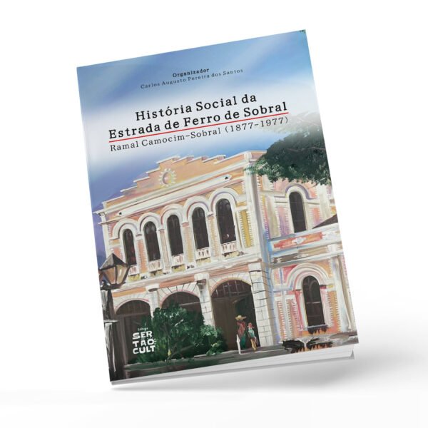 História Social da Estrada de Ferro de Sobral- Ramal Camocim-Sobral (1877-1977)