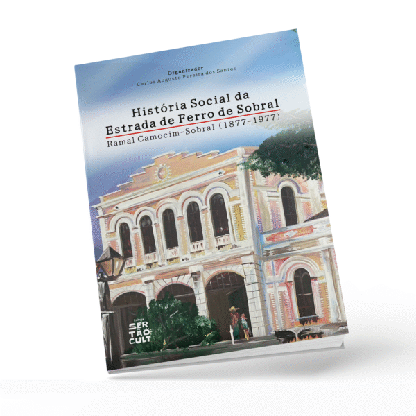História Social da Estrada de Ferro de Sobral- Ramal Camocim-Sobral (1877-1977)