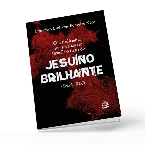 O banditismo nos sertões do Brasil: o caso de Jesuíno Brilhante